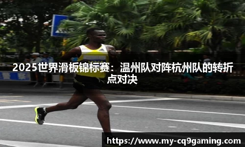 2025世界滑板锦标赛：温州队对阵杭州队的转折点对决