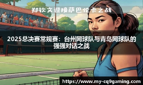 2025总决赛常规赛：台州网球队与青岛网球队的强强对话之战