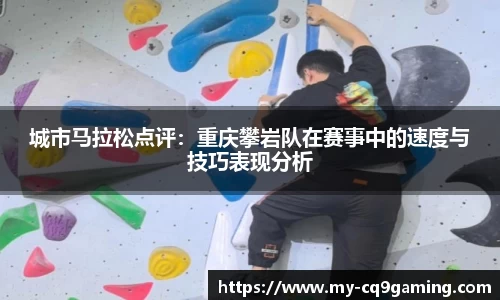 城市马拉松点评：重庆攀岩队在赛事中的速度与技巧表现分析